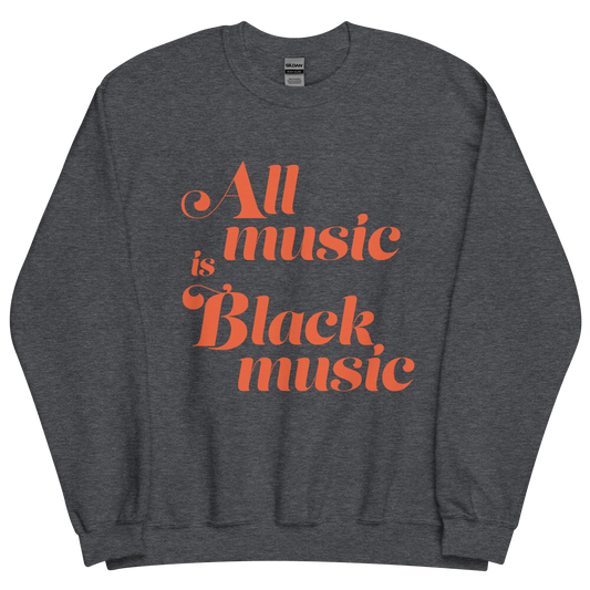 All Music Is Black Music Unisex Sweatshirt